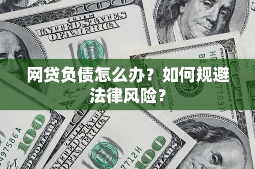 武汉网贷负债怎么办？如何规避法律风险？