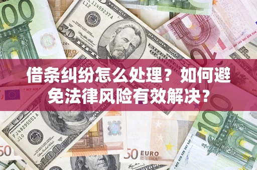 武汉借条纠纷怎么处理？如何避免法律风险有效解决？