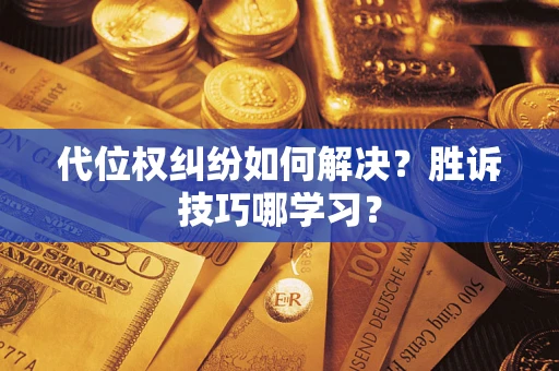 武汉代位权纠纷如何解决？胜诉技巧哪学习？