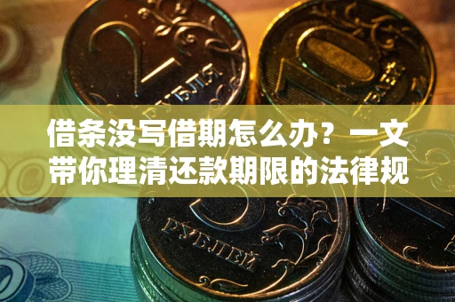 武汉借条没写借期怎么办？一文带你理清还款期限的法律规则