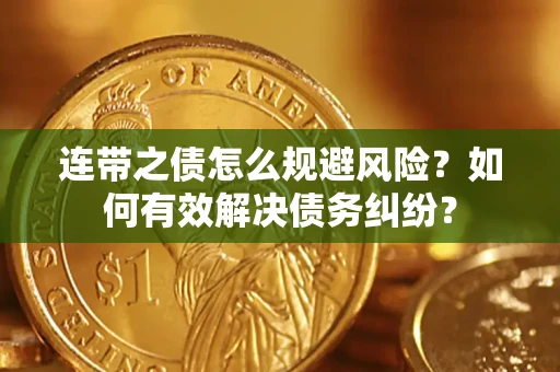 武汉连带之债怎么规避风险？如何有效解决债务纠纷？