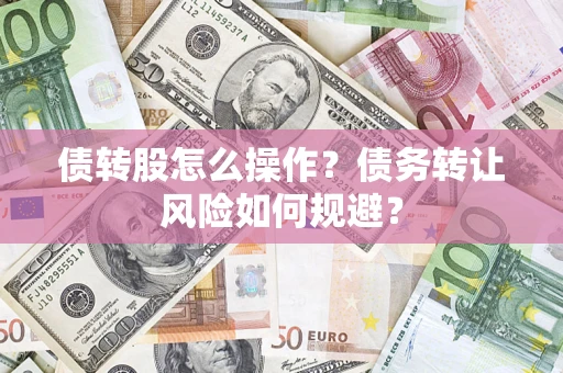 武汉债转股怎么操作？债务转让风险如何规避？