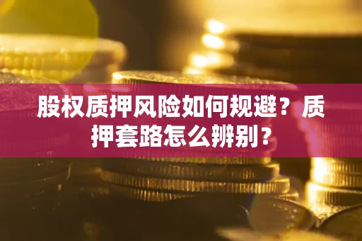 武汉股权质押风险如何规避？质押套路怎么辨别？