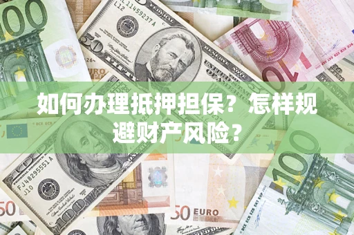 武汉如何办理抵押担保？怎样规避财产风险？