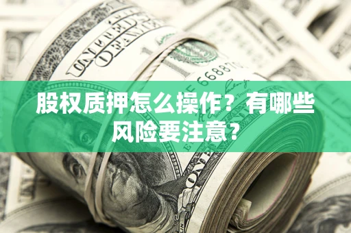 武汉股权质押怎么操作？有哪些风险要注意？