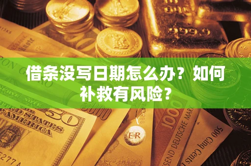 武汉借条没写日期怎么办？如何补救有风险？