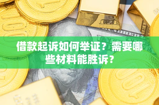 武汉借款起诉如何举证？需要哪些材料能胜诉？
