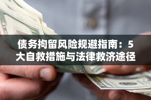 武汉债务拘留风险规避指南：5大自救措施与法律救济途径