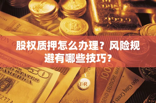 武汉股权质押怎么办理？风险规避有哪些技巧？
