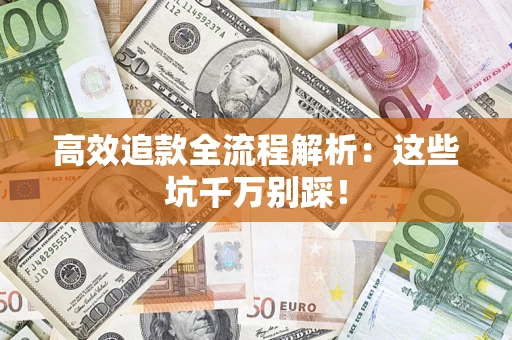 武汉高效追款全流程解析：这些坑千万别踩！