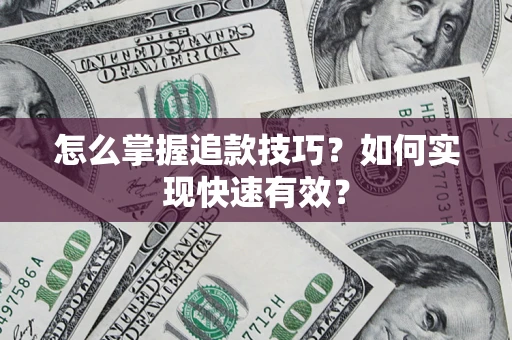 武汉怎么掌握追款技巧？如何实现快速有效？