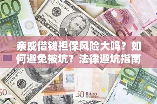 武汉亲戚借钱担保风险大吗？如何避免被坑？法律避坑指南