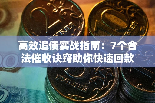 武汉高效追债实战指南：7个合法催收诀窍助你快速回款