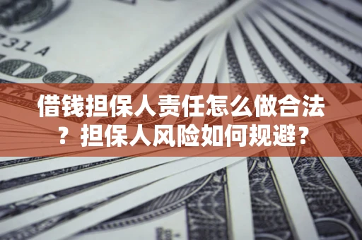 武汉借钱担保人责任怎么做合法？担保人风险如何规避？