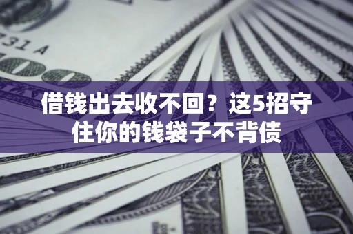 武汉借钱出去收不回？这5招守住你的钱袋子不背债